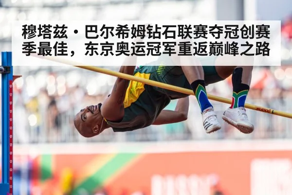 穆塔兹·巴尔希姆钻石联赛夺冠创赛季最佳,东京奥运冠军重返巅峰之路